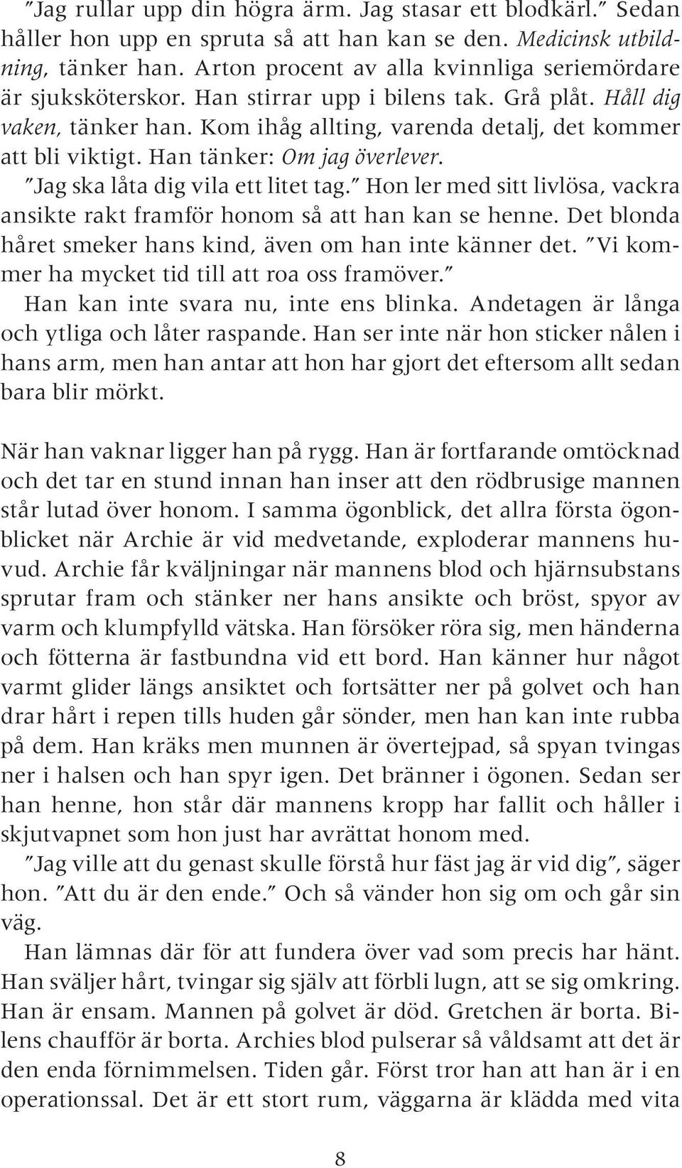 Han tänker: Om jag överlever. Jag ska låta dig vila ett litet tag. Hon ler med sitt livlösa, vackra ansikte rakt framför honom så att han kan se henne.