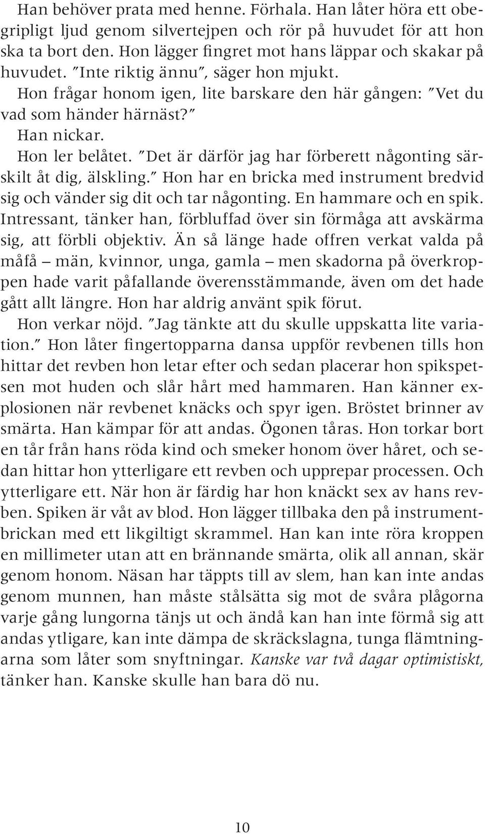 Det är därför jag har förberett någonting särskilt åt dig, älskling. Hon har en bricka med instrument bredvid sig och vänder sig dit och tar någonting. En hammare och en spik.