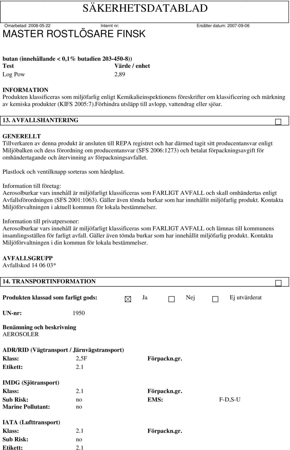 AVFALLSHANTERING GENERELLT Tillverkaren av denna produkt är ansluten till REPA registret och har därmed tagit sitt producentansvar enligt Miljöbalken och dess förordning om producentansvar (SFS