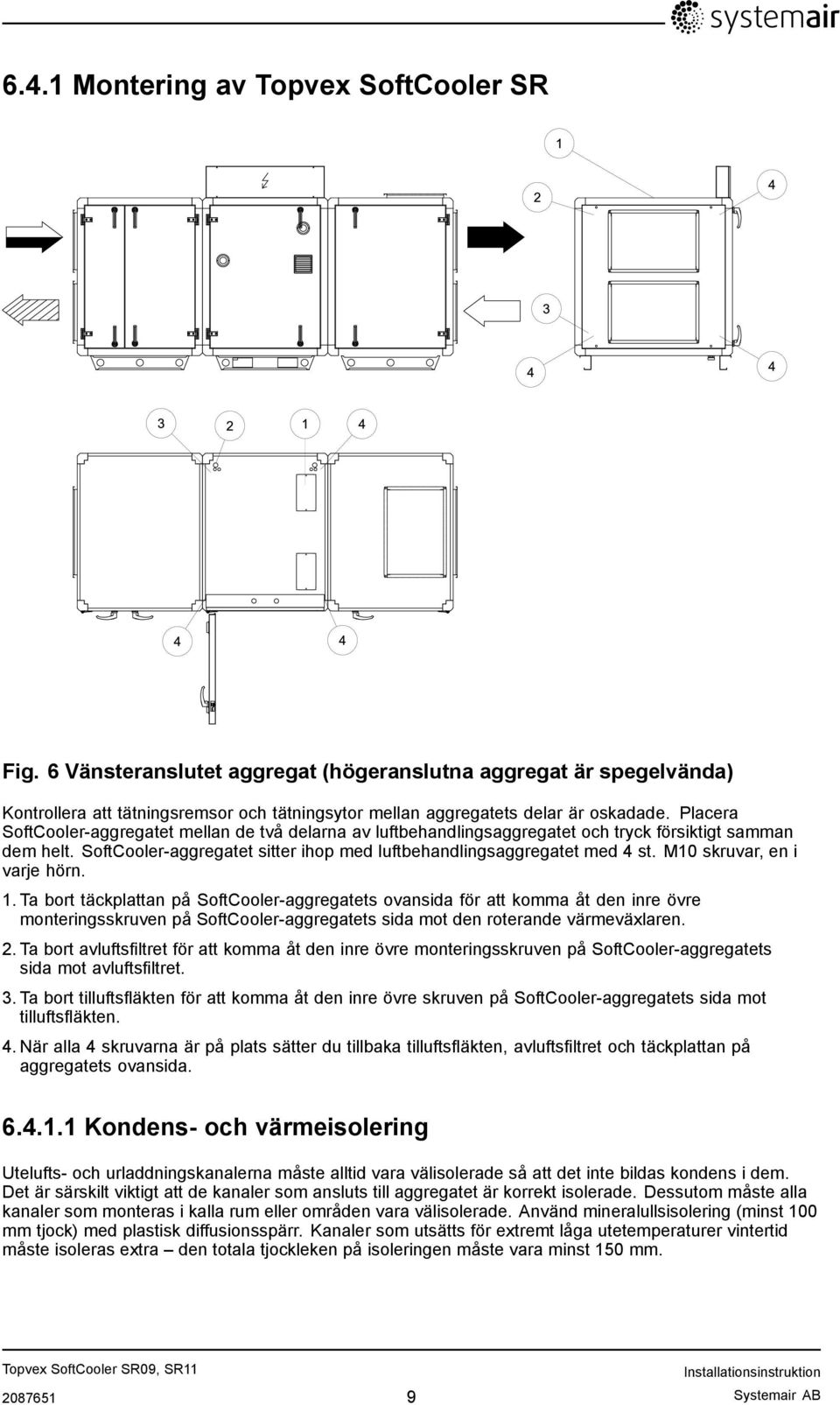 M10 skruvar, en i varje hörn. 1. Ta bort täckplattan på SoftCooler-aggregatets ovansida för att komma åt den inre övre monteringsskruven på SoftCooler-aggregatets sida mot den roterande värmeväxlaren.