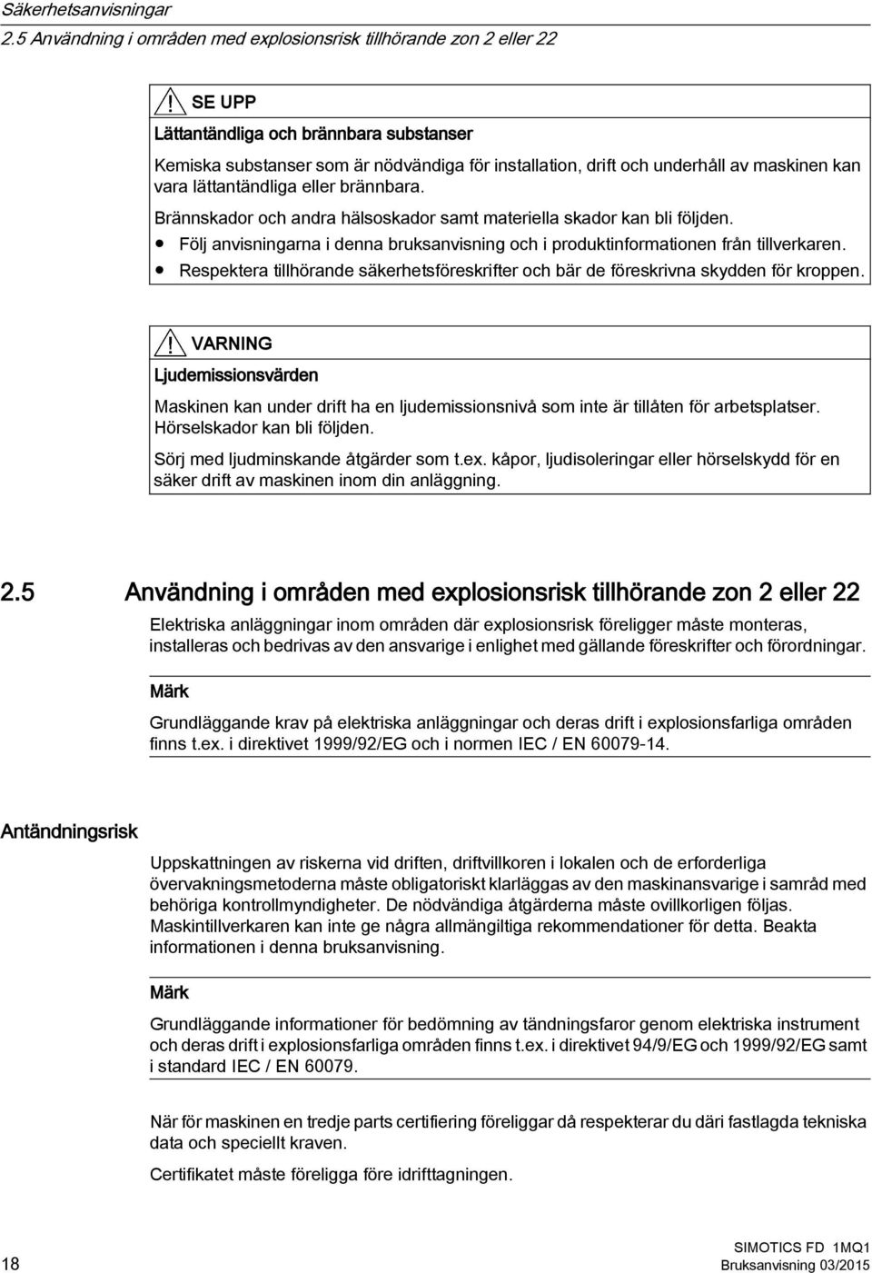 maskinen kan vara lättantändliga eller brännbara. Brännskador och andra hälsoskador samt materiella skador kan bli följden.