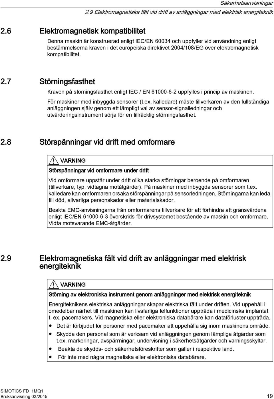 elektromagnetisk kompatibilitet. 2.7 Störningsfasthet Kraven på störningsfasthet enligt IEC / EN 61000 6 2 uppfylles i princip av maskinen. För maskiner med inbyggda sensorer (t.ex.