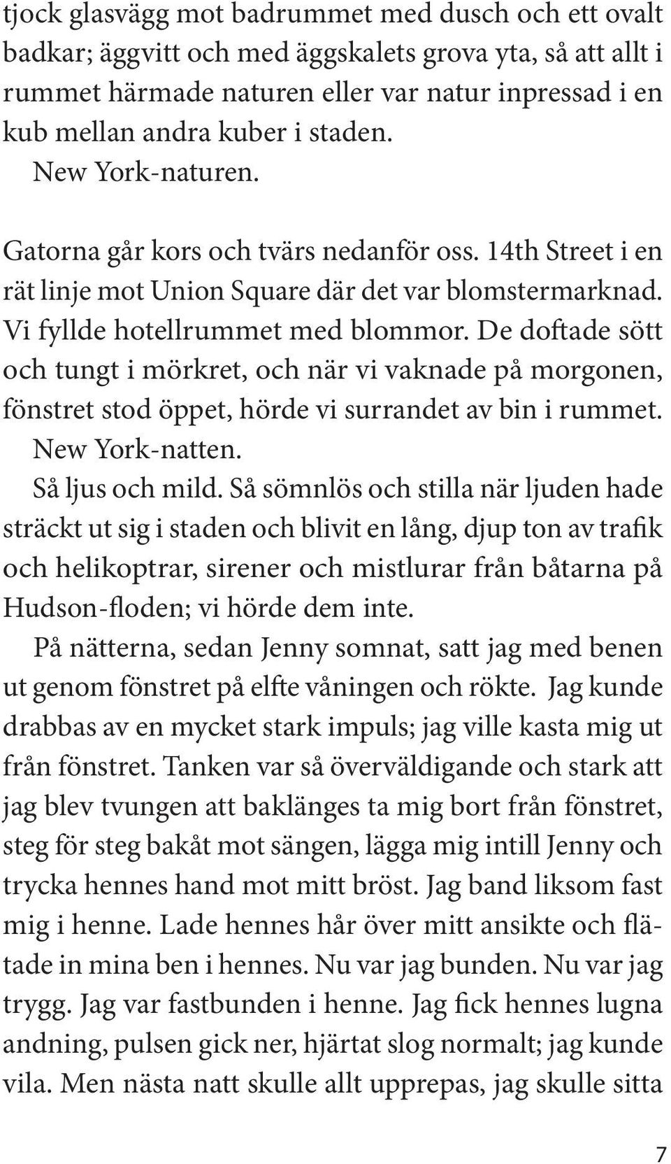 De doftade sött och tungt i mörkret, och när vi vaknade på morgonen, fönstret stod öppet, hörde vi surrandet av bin i rummet. New York-natten. Så ljus och mild.