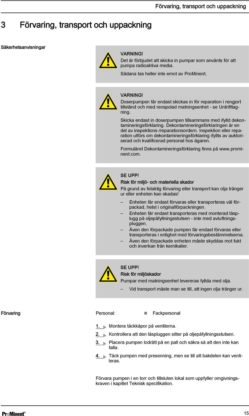 Skicka endast in doserpumpen tillsammans med ifylld dekontamineringsförklaring. Dekontamineringsförklaringen är en del av inspektions-/reparationsordern.