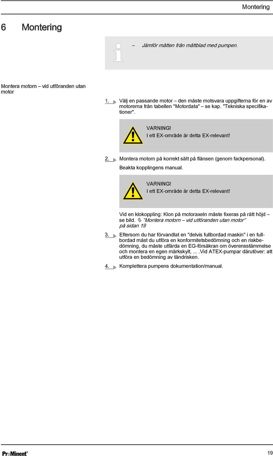 Montera motorn på korrekt sätt på flänsen (genom fackpersonal). Beakta kopplingens manual. I ett EX-område är detta EX-relevant!