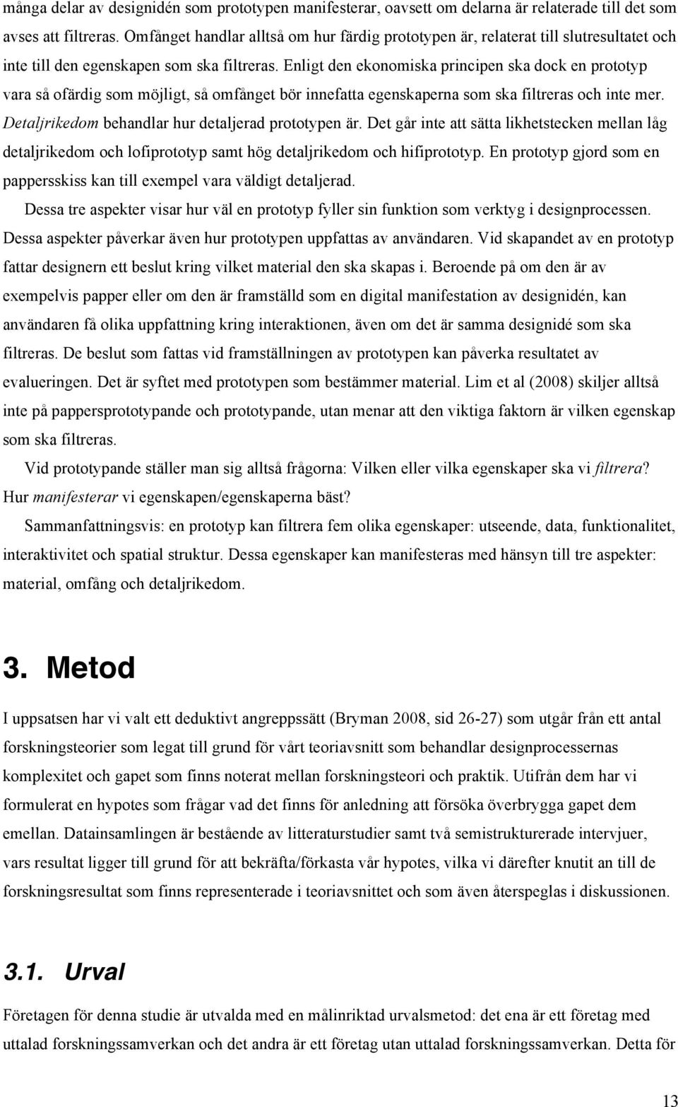 Enligt den ekonomiska principen ska dock en prototyp vara så ofärdig som möjligt, så omfånget bör innefatta egenskaperna som ska filtreras och inte mer.