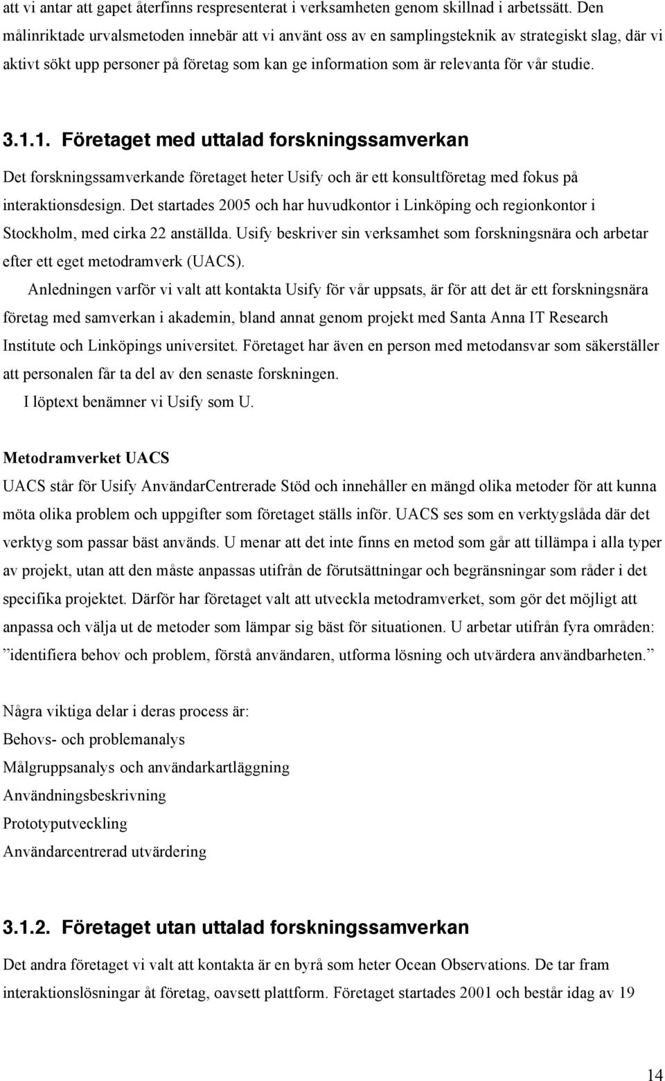 3.1.1. Företaget med uttalad forskningssamverkan Det forskningssamverkande företaget heter Usify och är ett konsultföretag med fokus på interaktionsdesign.