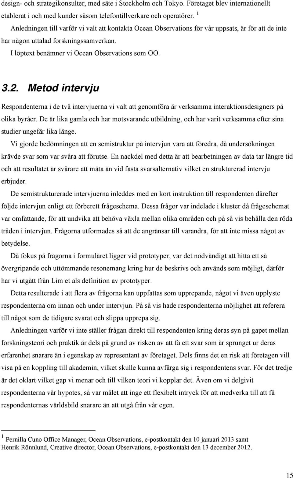 Metod intervju Respondenterna i de två intervjuerna vi valt att genomföra är verksamma interaktionsdesigners på olika byråer.