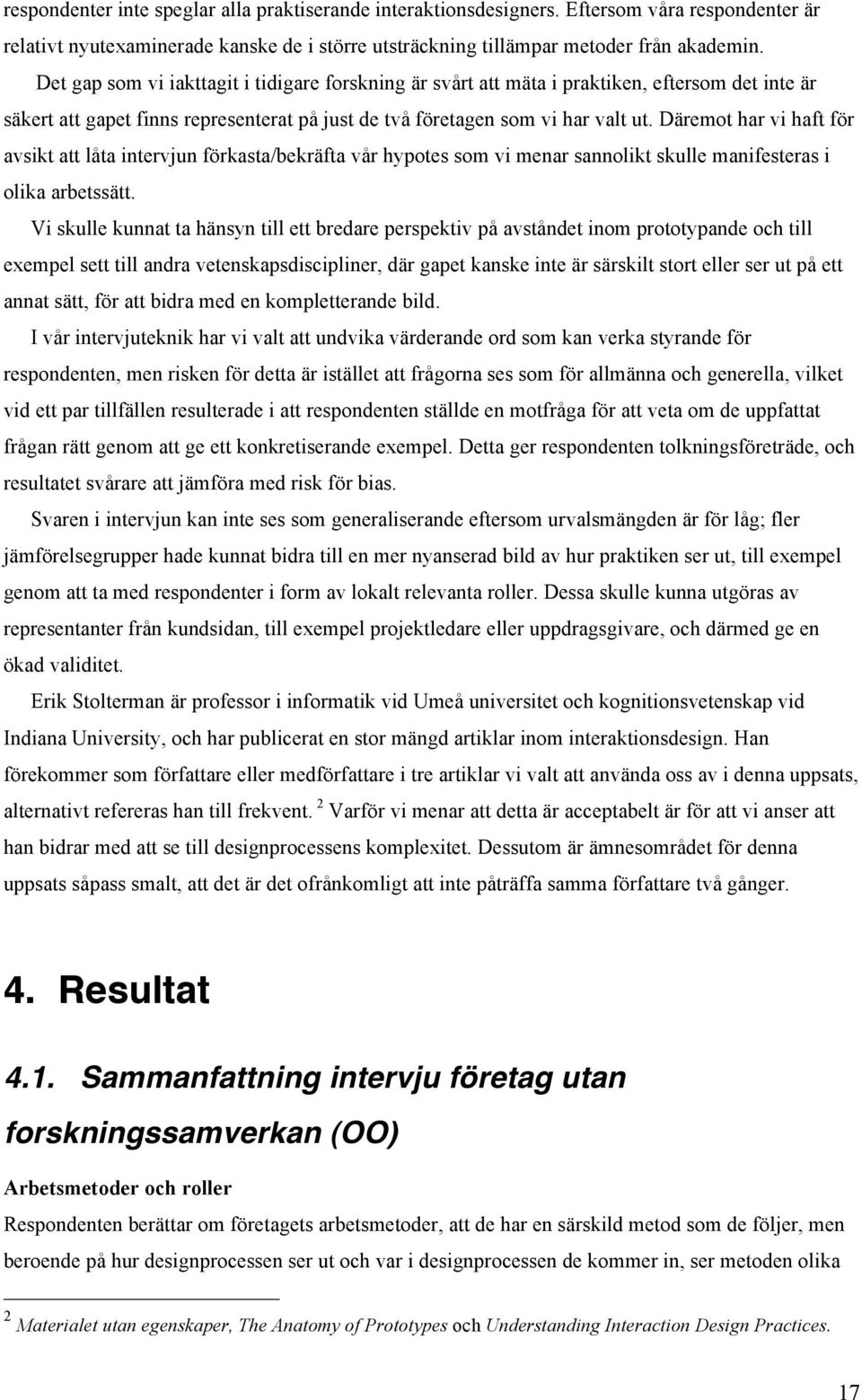 Däremot har vi haft för avsikt att låta intervjun förkasta/bekräfta vår hypotes som vi menar sannolikt skulle manifesteras i olika arbetssätt.