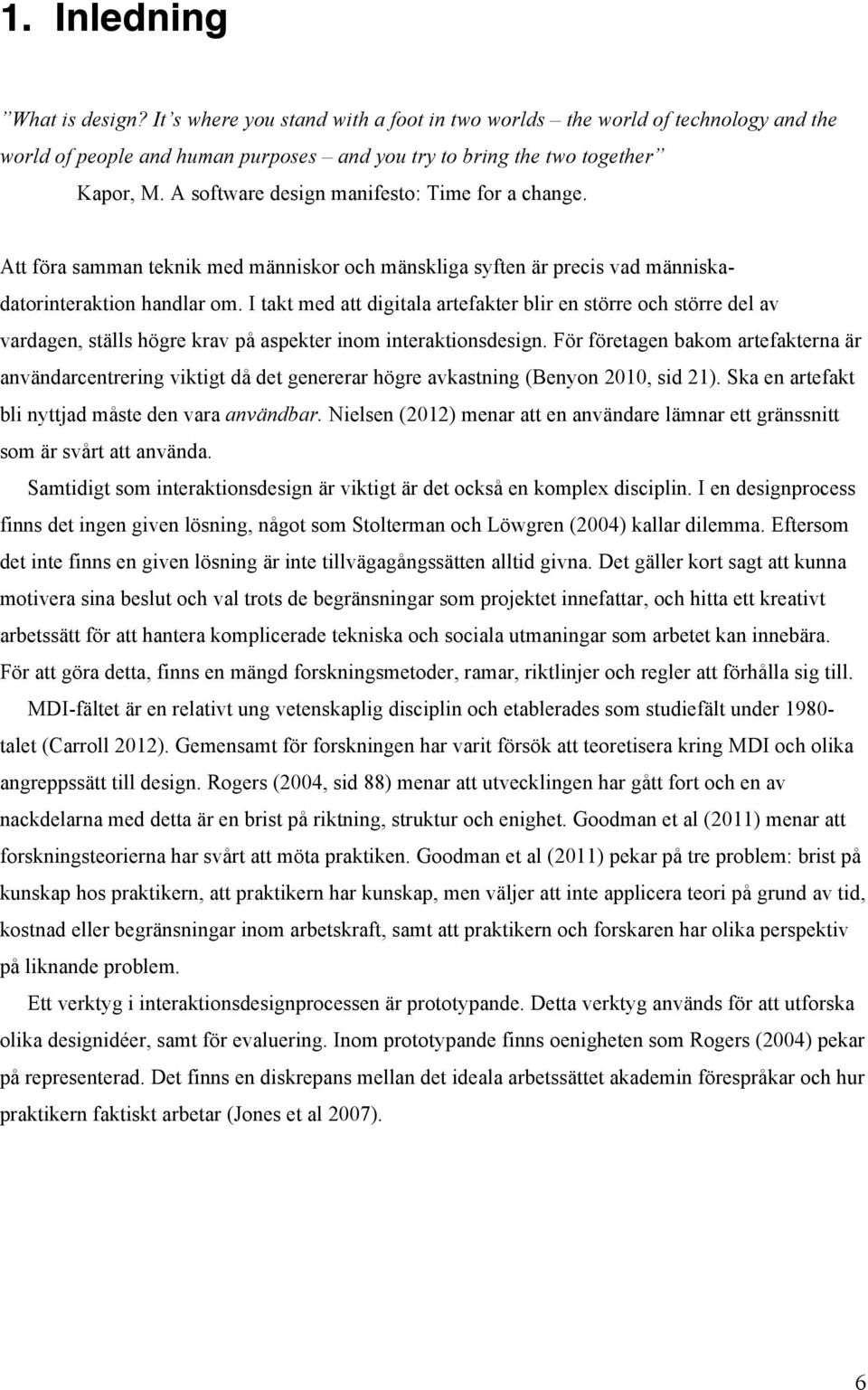 I takt med att digitala artefakter blir en större och större del av vardagen, ställs högre krav på aspekter inom interaktionsdesign.