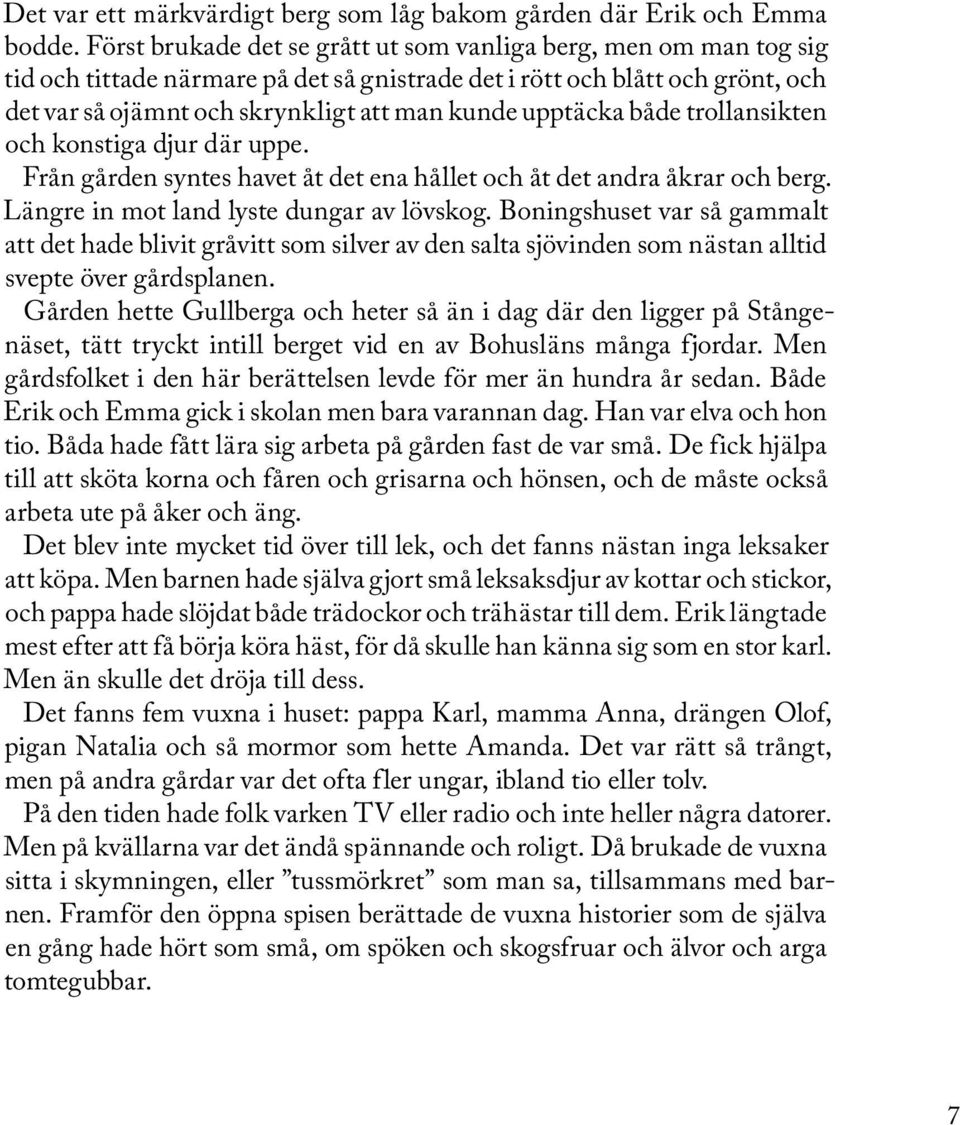 upptäcka både trollansikten och konstiga djur där uppe. Från gården syntes havet åt det ena hållet och åt det andra åkrar och berg. Längre in mot land lyste dungar av lövskog.