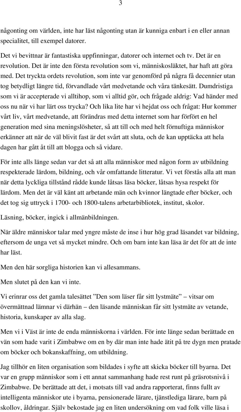 Det tryckta ordets revolution, som inte var genomförd på några få decennier utan tog betydligt längre tid, förvandlade vårt medvetande och våra tänkesätt.