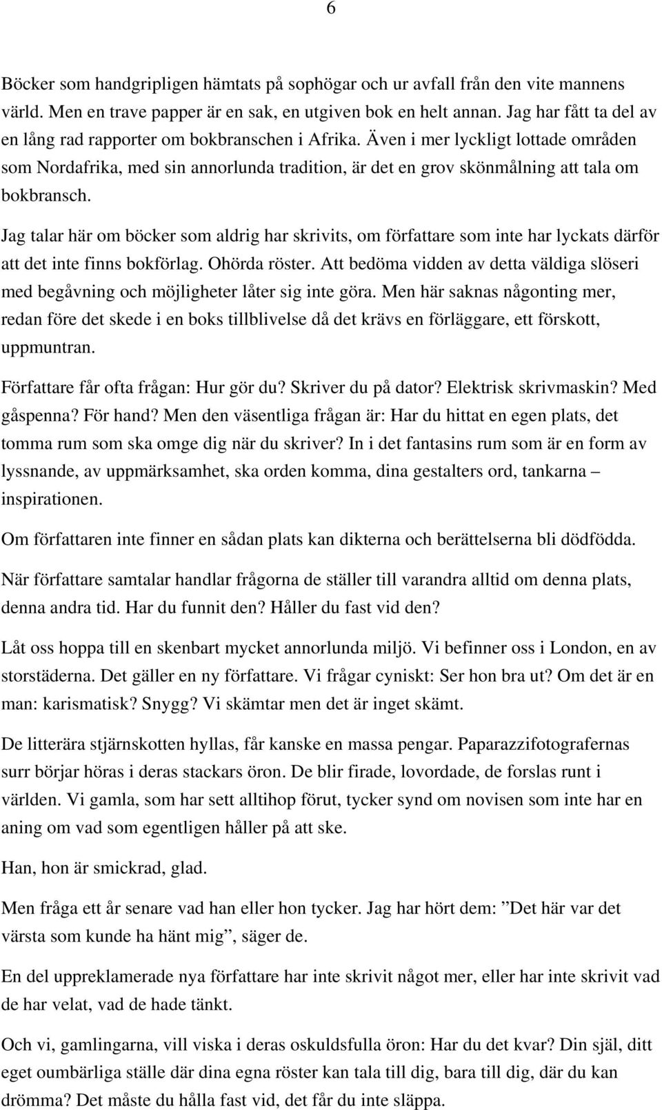 Även i mer lyckligt lottade områden som Nordafrika, med sin annorlunda tradition, är det en grov skönmålning att tala om bokbransch.