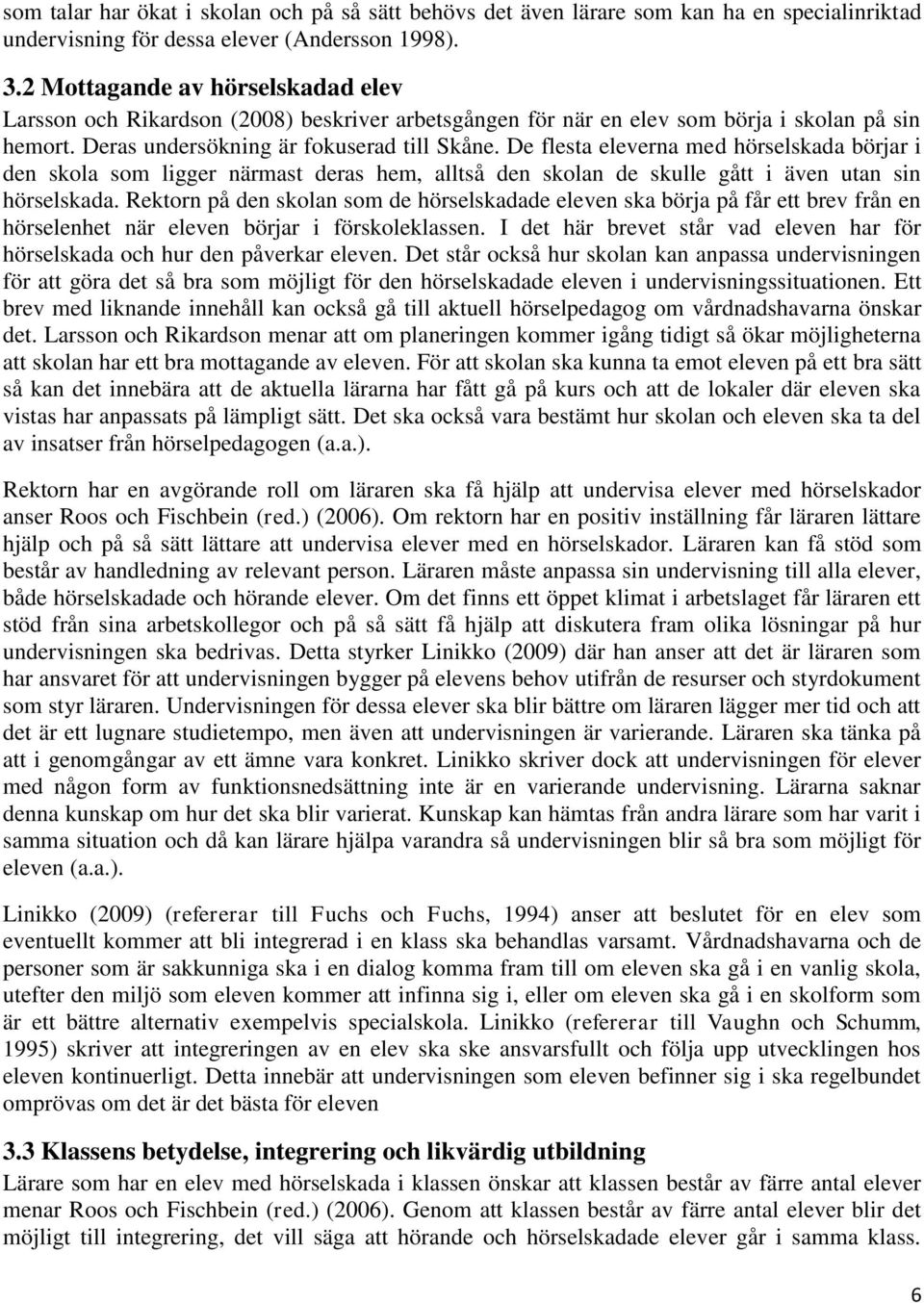 De flesta eleverna med hörselskada börjar i den skola som ligger närmast deras hem, alltså den skolan de skulle gått i även utan sin hörselskada.