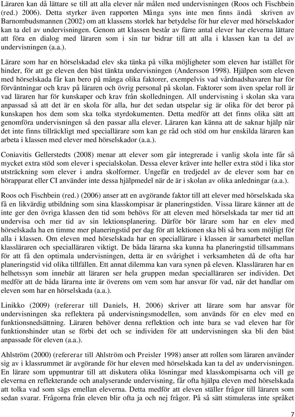 Genom att klassen består av färre antal elever har eleverna lättare att föra en dialog med läraren som i sin tur bidrar till att alla i klassen kan ta del av undervisningen (a.a.).