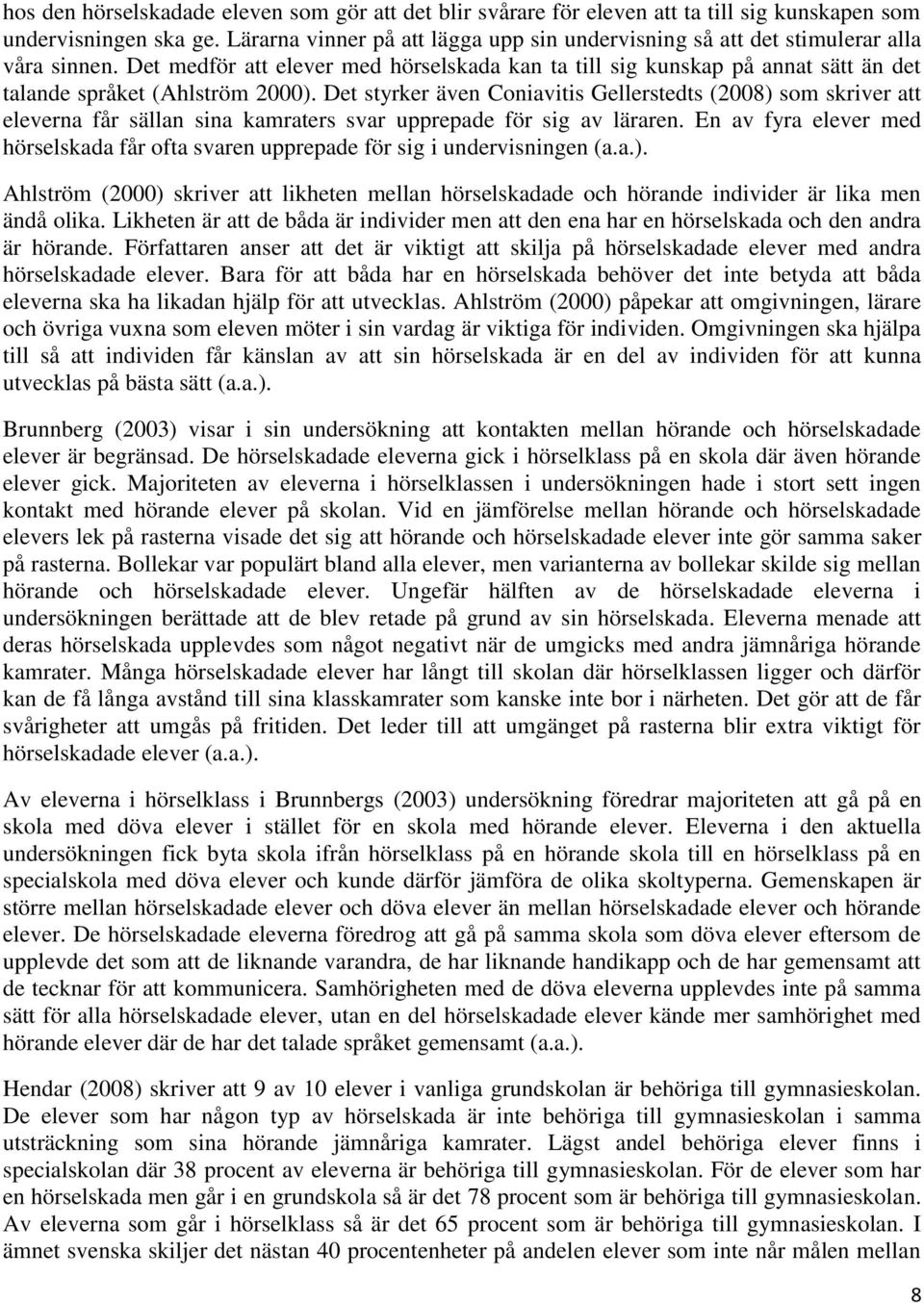 Det medför att elever med hörselskada kan ta till sig kunskap på annat sätt än det talande språket (Ahlström 2000).
