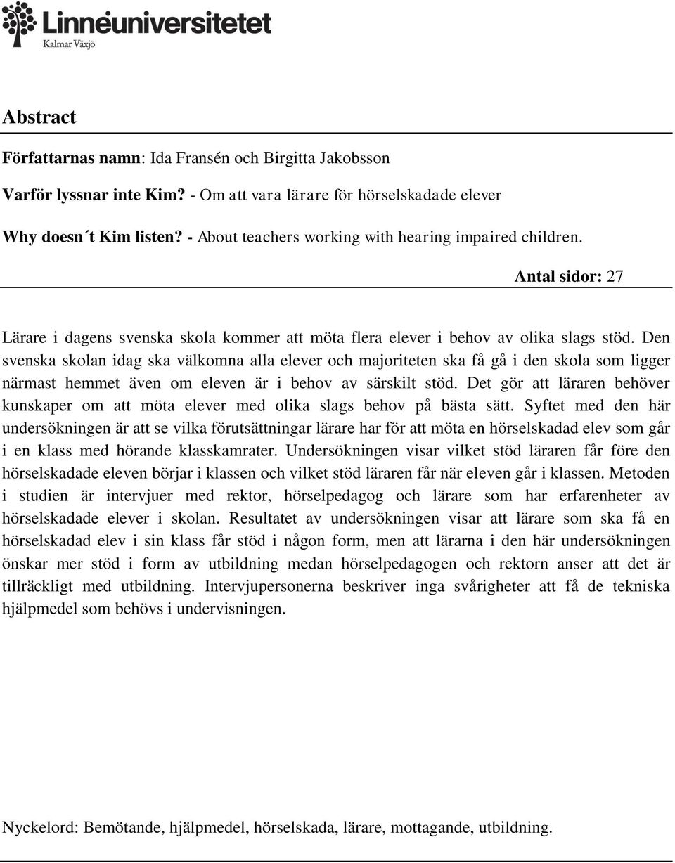 Den svenska skolan idag ska välkomna alla elever och majoriteten ska få gå i den skola som ligger närmast hemmet även om eleven är i behov av särskilt stöd.