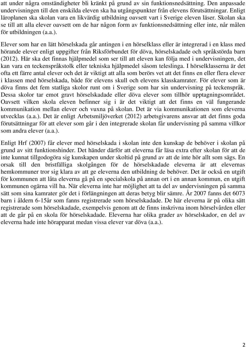 Skolan ska se till att alla elever oavsett om de har någon form av funktionsnedsättning eller inte, når målen för utbildningen (a.a.).