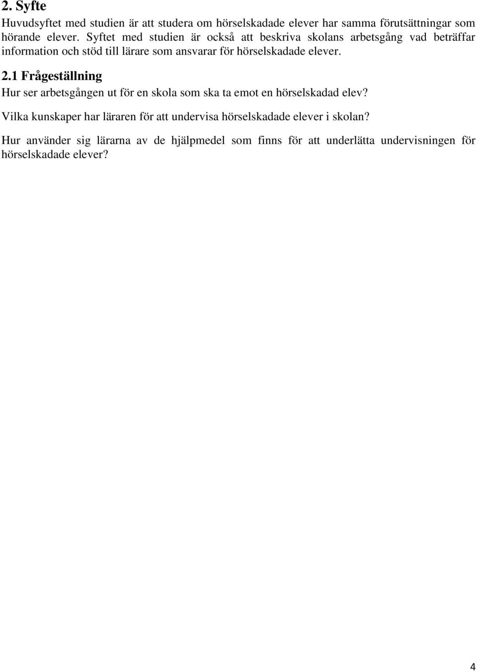 hörselskadade elever. 2.1 Frågeställning Hur ser arbetsgången ut för en skola som ska ta emot en hörselskadad elev?