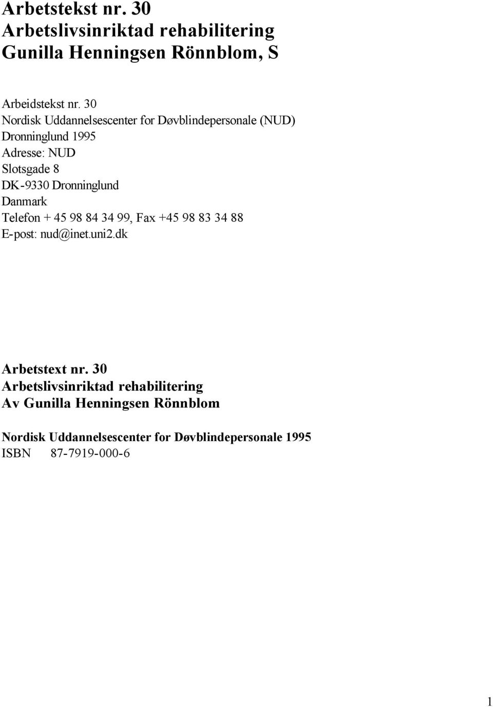 Dronninglund Danmark Telefon + 45 98 84 34 99, Fax +45 98 83 34 88 E-post: nud@inet.uni2.dk Arbetstext nr.