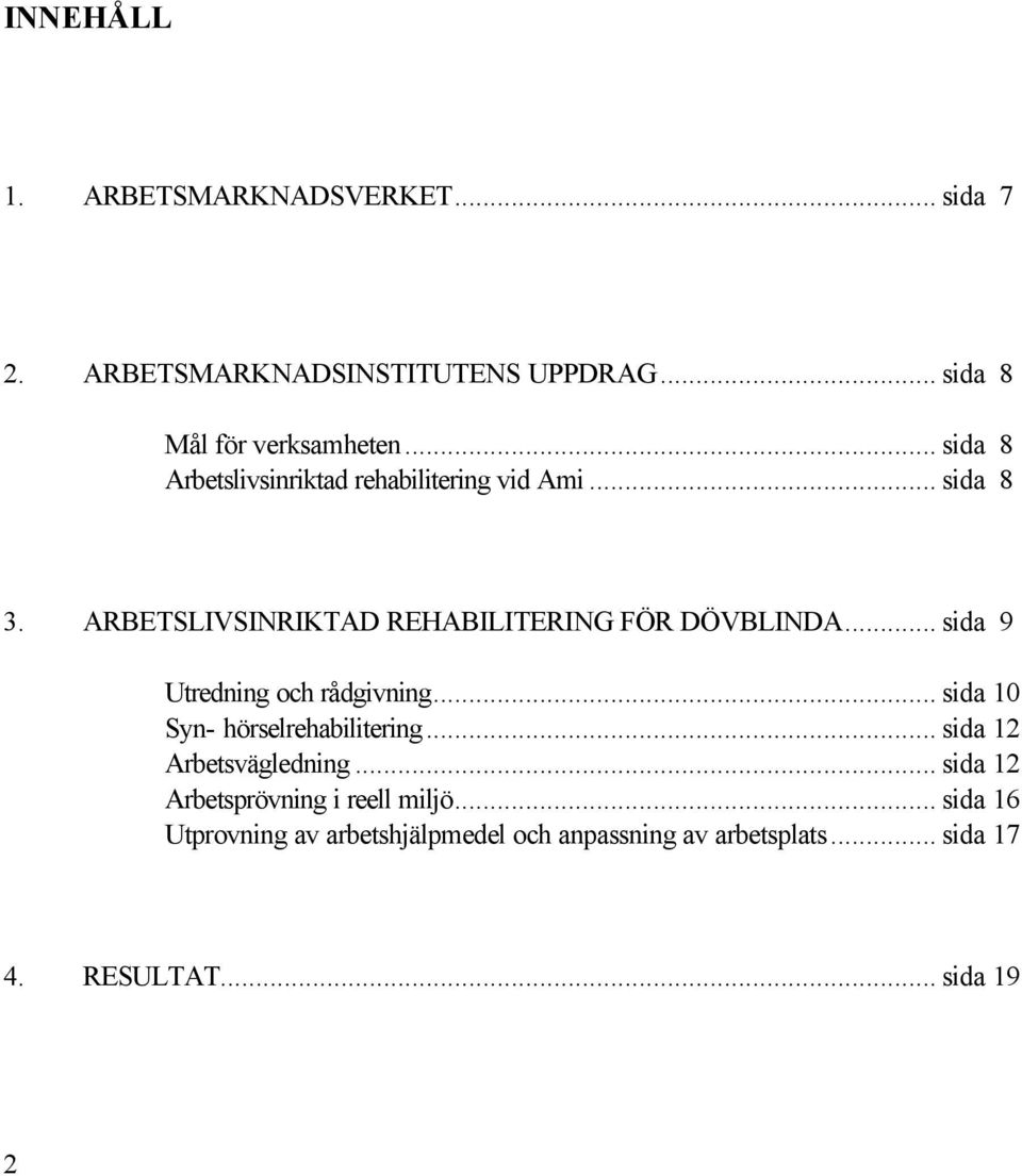 .. sida 9 Utredning och rådgivning... sida 10 Syn- hörselrehabilitering... sida 12 Arbetsvägledning.