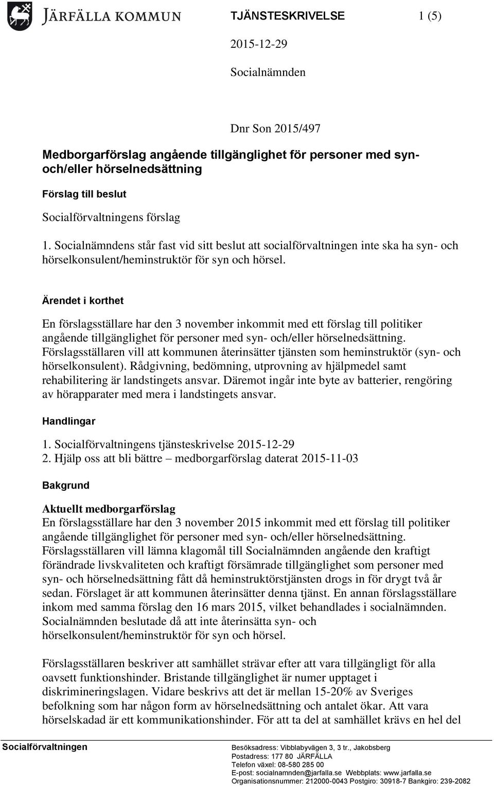 Ärendet i korthet En förslagsställare har den 3 november inkommit med ett förslag till politiker angående tillgänglighet för personer med syn- och/eller hörselnedsättning.