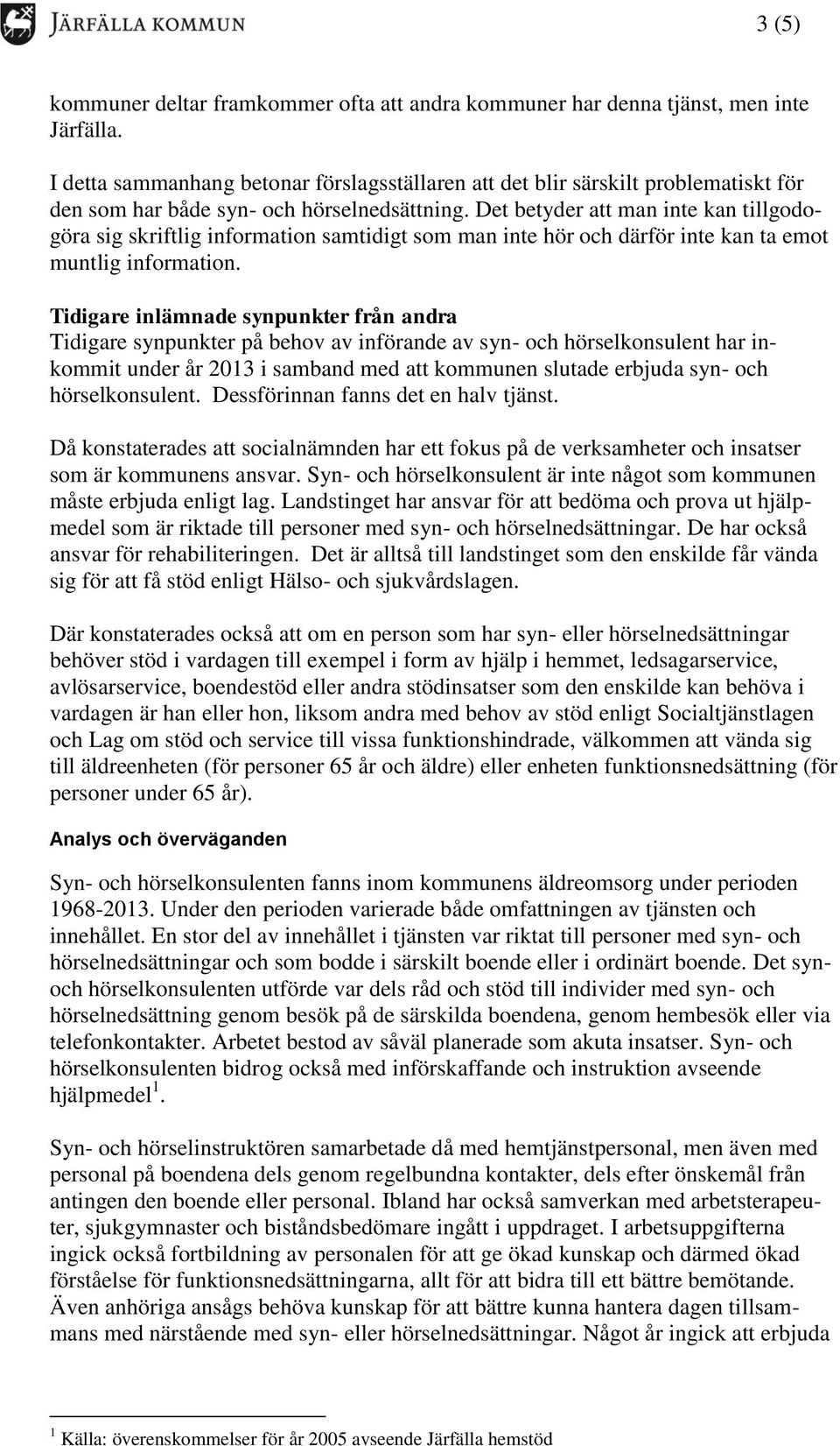 Det betyder att man inte kan tillgodogöra sig skriftlig information samtidigt som man inte hör och därför inte kan ta emot muntlig information.