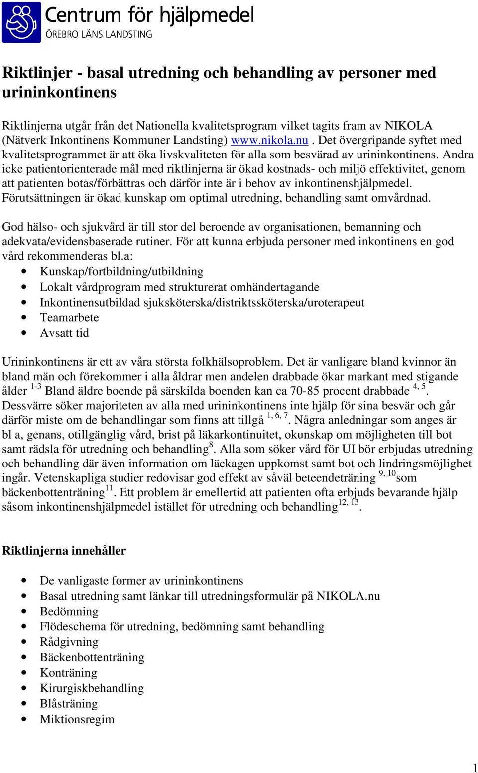 Andra icke patientorienterade mål med riktlinjerna är ökad kostnads- och miljö effektivitet, genom att patienten botas/förbättras och därför inte är i behov av inkontinenshjälpmedel.