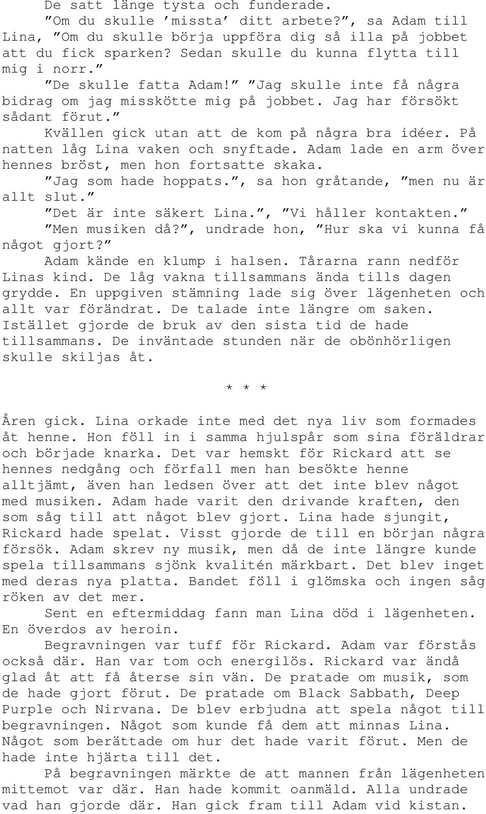 Kvällen gick utan att de kom på några bra idéer. På natten låg Lina vaken och snyftade. Adam lade en arm över hennes bröst, men hon fortsatte skaka. Jag som hade hoppats.