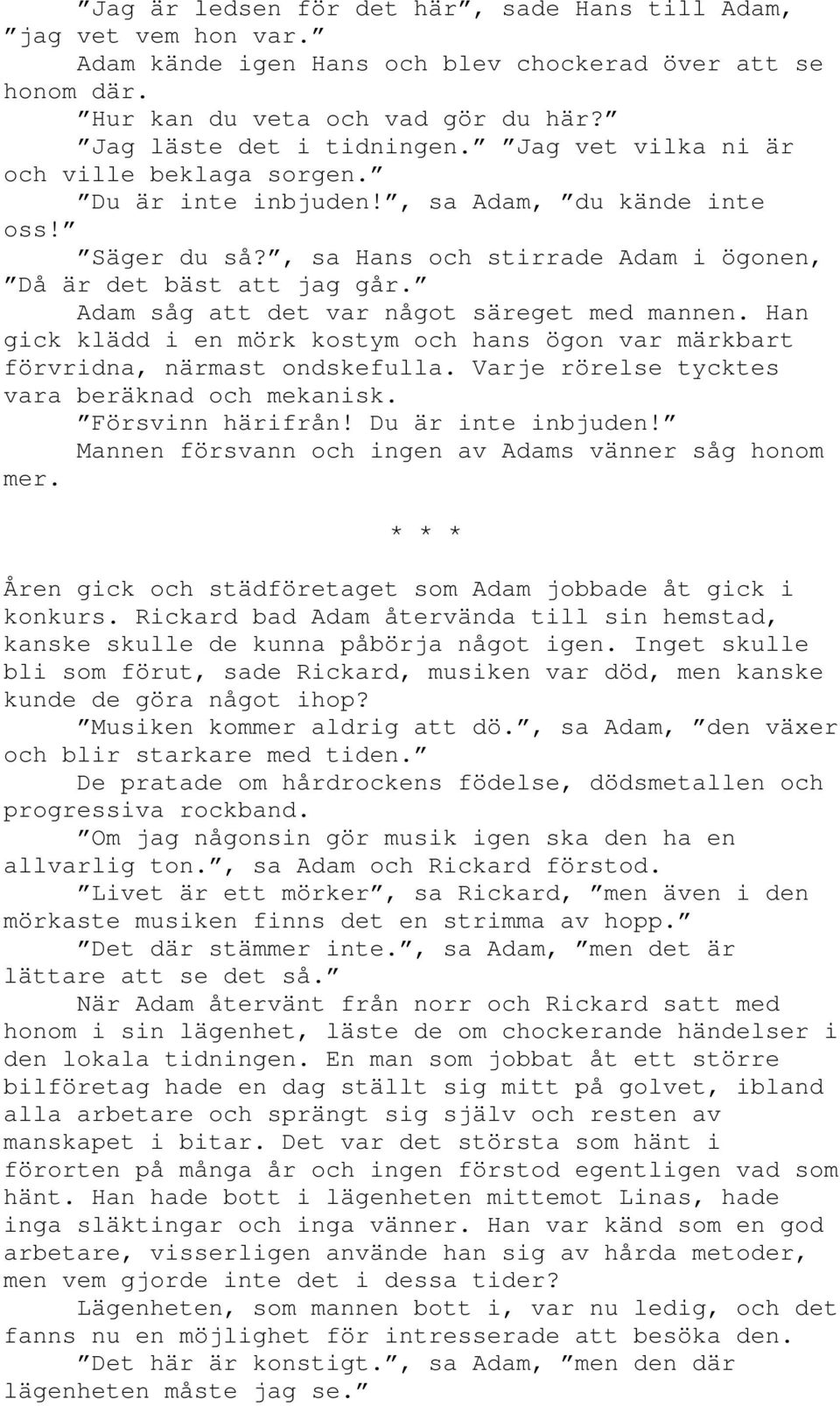 Adam såg att det var något säreget med mannen. Han gick klädd i en mörk kostym och hans ögon var märkbart förvridna, närmast ondskefulla. Varje rörelse tycktes vara beräknad och mekanisk.