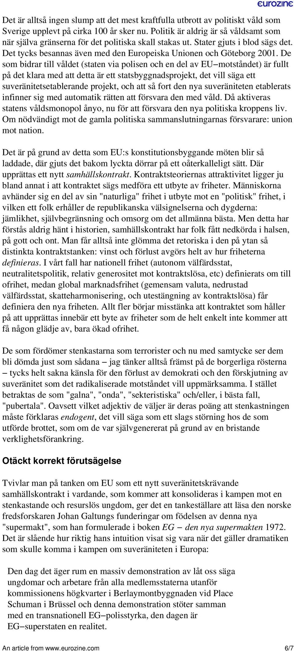 De som bidrar till våldet (staten via polisen och en del av EU motståndet) är fullt på det klara med att detta är ett statsbyggnadsprojekt, det vill säga ett suveränitetsetablerande projekt, och att