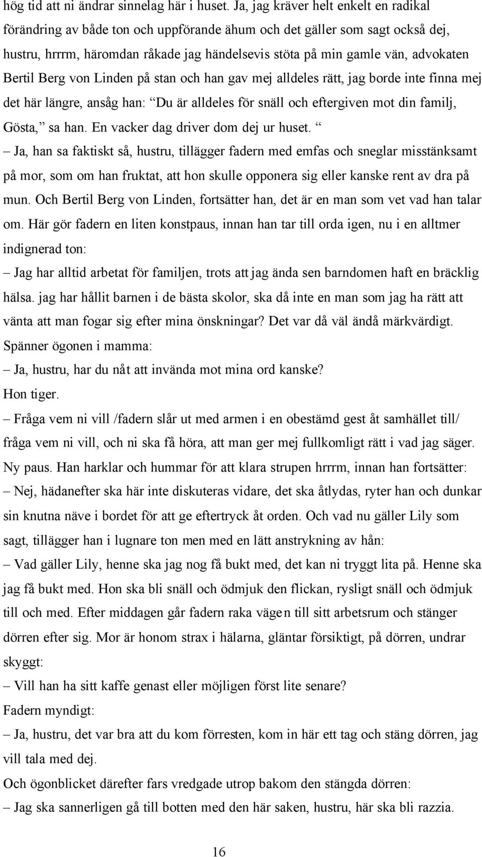 Bertil Berg von Linden på stan och han gav mej alldeles rätt, jag borde inte finna mej det här längre, ansåg han: Du är alldeles för snäll och eftergiven mot din familj, Gösta, sa han.