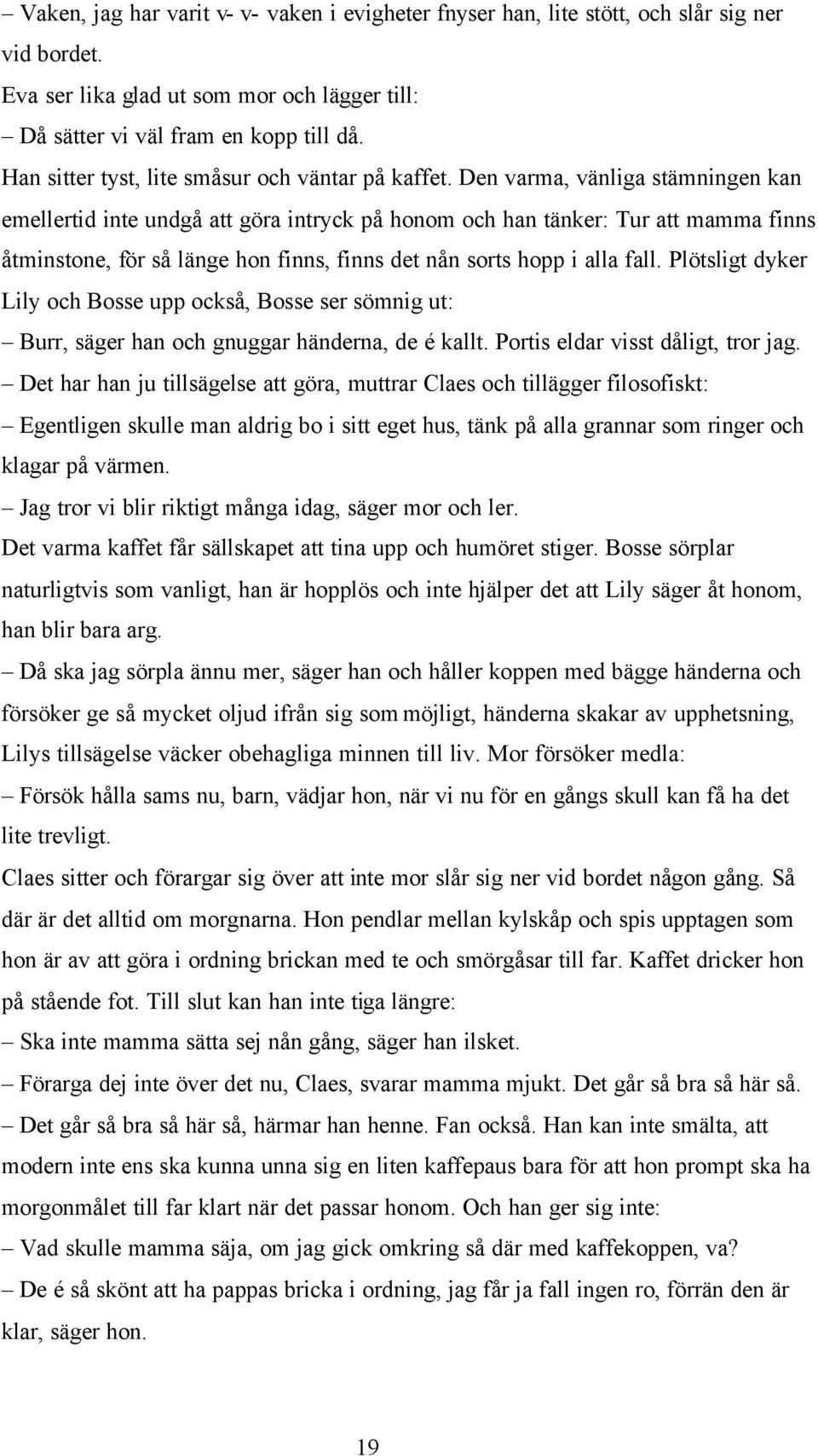 Den varma, vänliga stämningen kan emellertid inte undgå att göra intryck på honom och han tänker: Tur att mamma finns åtminstone, för så länge hon finns, finns det nån sorts hopp i alla fall.