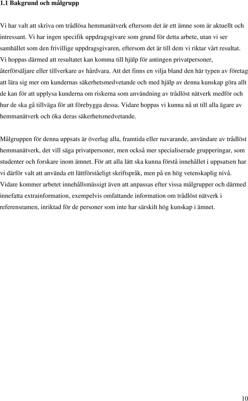 Vi hoppas därmed att resultatet kan komma till hjälp för antingen privatpersoner, återförsäljare eller tillverkare av hårdvara.