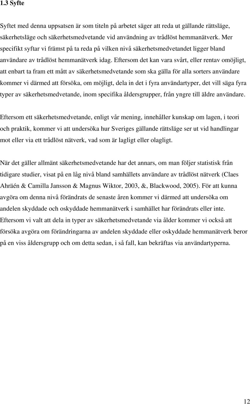 Eftersom det kan vara svårt, eller rentav omöjligt, att enbart ta fram ett mått av säkerhetsmedvetande som ska gälla för alla sorters användare kommer vi därmed att försöka, om möjligt, dela in det i