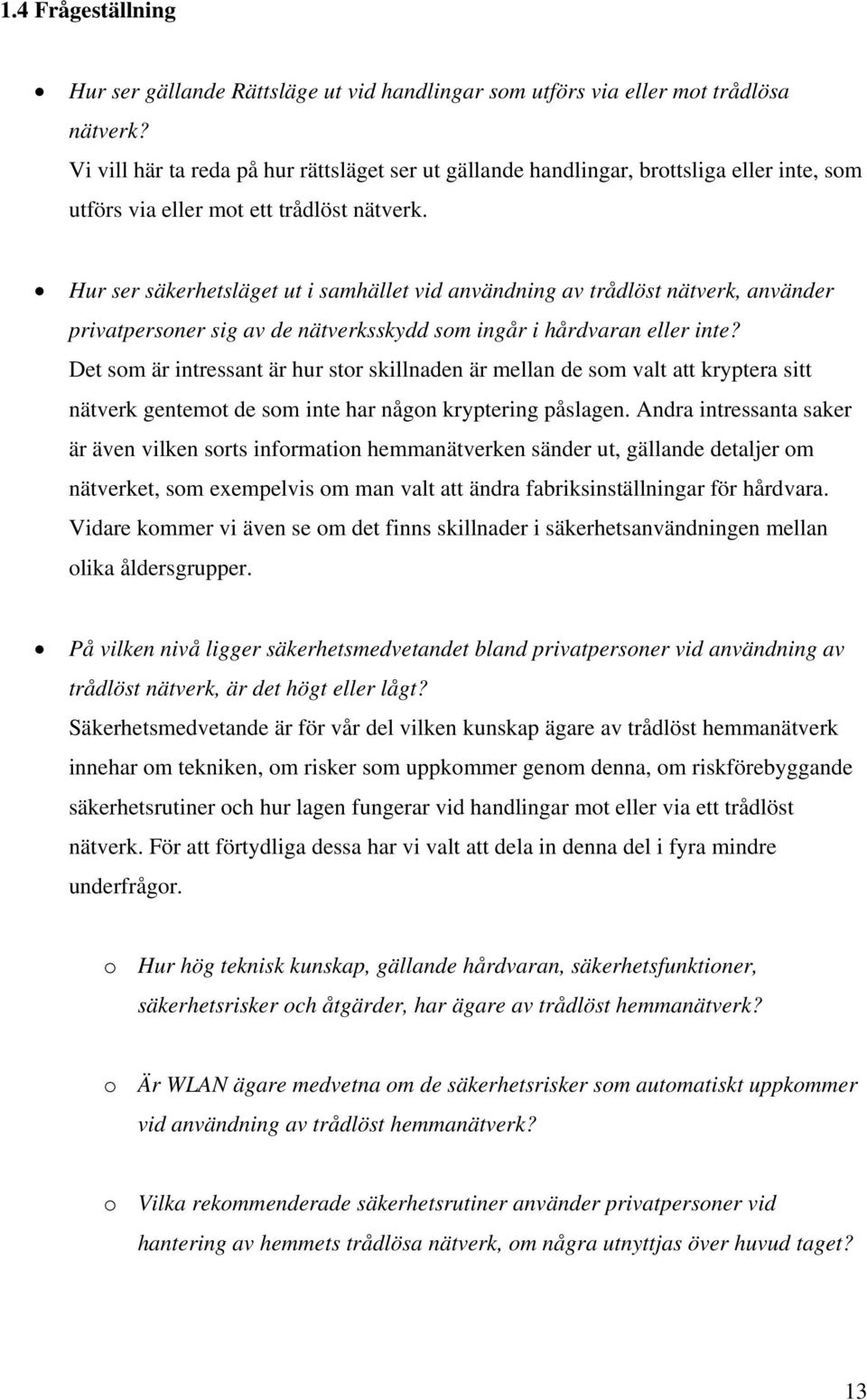 Hur ser säkerhetsläget ut i samhället vid användning av trådlöst nätverk, använder privatpersoner sig av de nätverksskydd som ingår i hårdvaran eller inte?