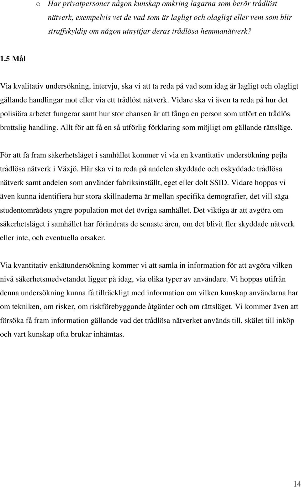 Vidare ska vi även ta reda på hur det polisiära arbetet fungerar samt hur stor chansen är att fånga en person som utfört en trådlös brottslig handling.