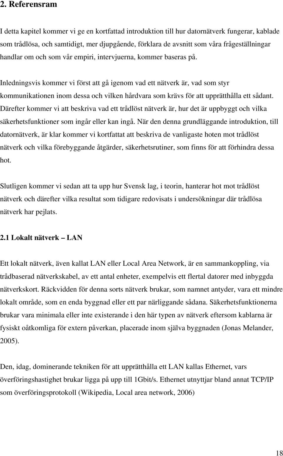 Inledningsvis kommer vi först att gå igenom vad ett nätverk är, vad som styr kommunikationen inom dessa och vilken hårdvara som krävs för att upprätthålla ett sådant.