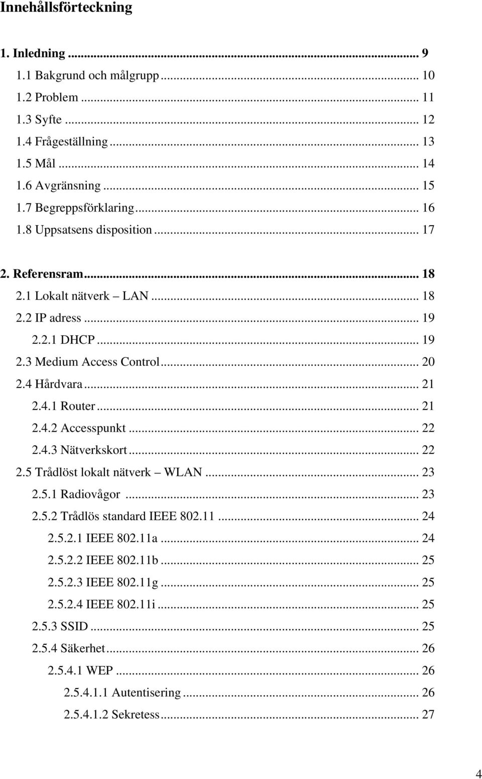 .. 21 2.4.2 Accesspunkt... 22 2.4.3 Nätverkskort... 22 2.5 Trådlöst lokalt nätverk WLAN... 23 2.5.1 Radiovågor... 23 2.5.2 Trådlös standard IEEE 802.11... 24 2.5.2.1 IEEE 802.11a... 24 2.5.2.2 IEEE 802.