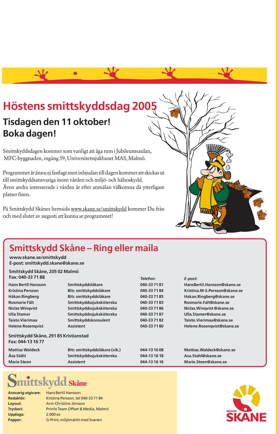 Även andra intresserade i vården är efter anmälan välkomna då ytterligare platser finns. På Smittskydd Skånes hemsida www.skane.