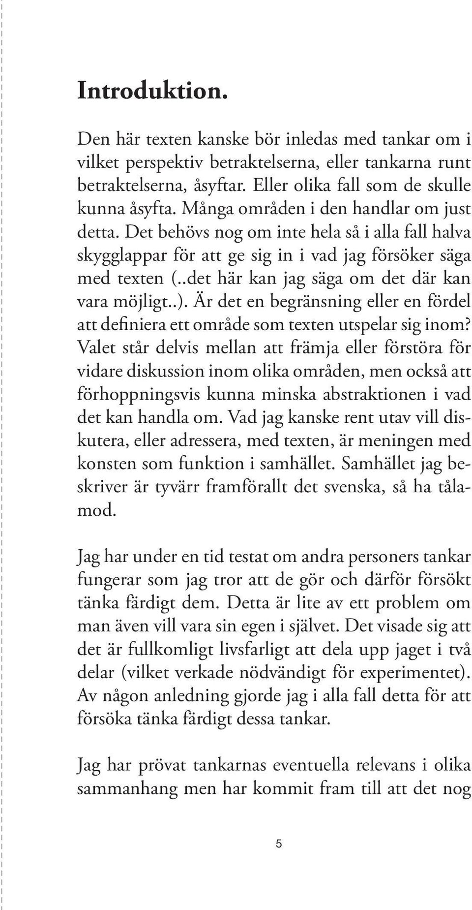 .det här kan jag säga om det där kan vara möjligt..). Är det en begränsning eller en fördel att definiera ett område som texten utspelar sig inom?