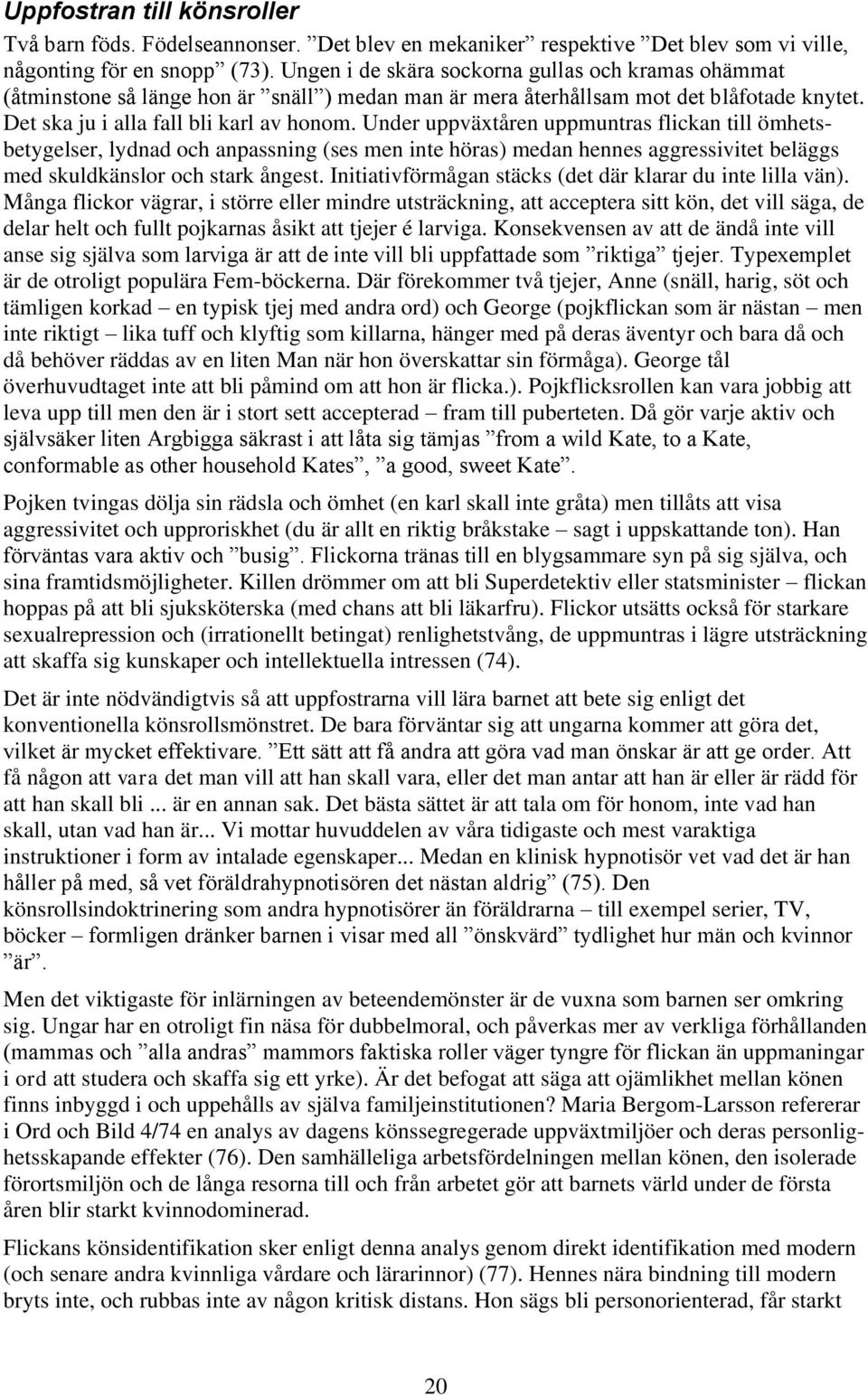 Under uppväxtåren uppmuntras flickan till ömhetsbetygelser, lydnad och anpassning (ses men inte höras) medan hennes aggressivitet beläggs med skuldkänslor och stark ångest.