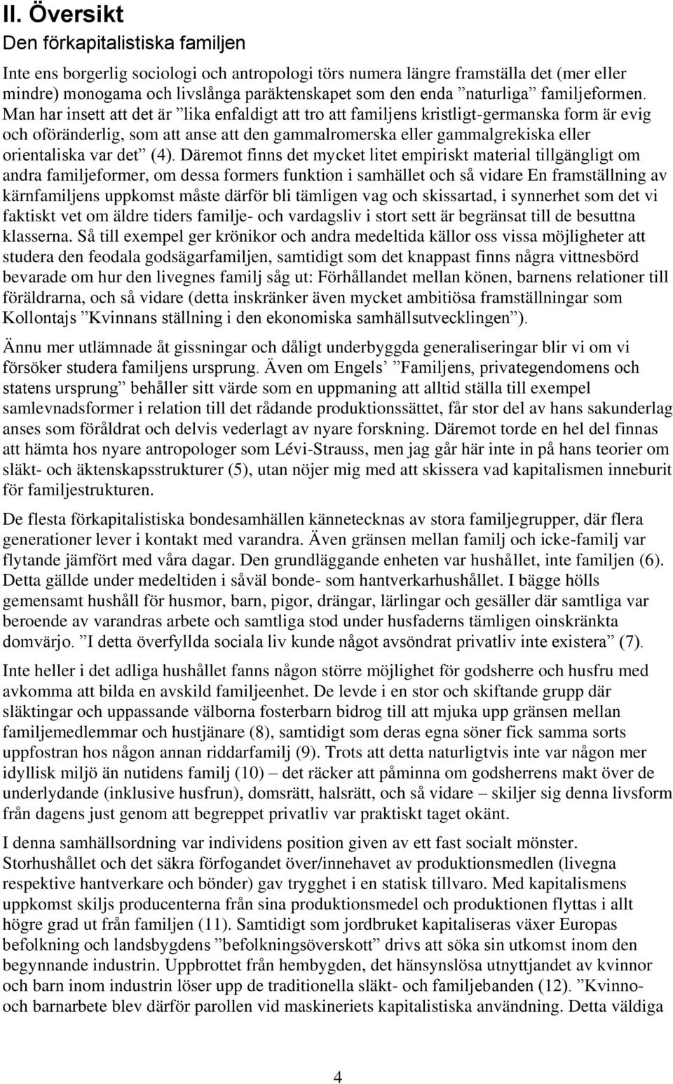 Man har insett att det är lika enfaldigt att tro att familjens kristligt-germanska form är evig och oföränderlig, som att anse att den gammalromerska eller gammalgrekiska eller orientaliska var det