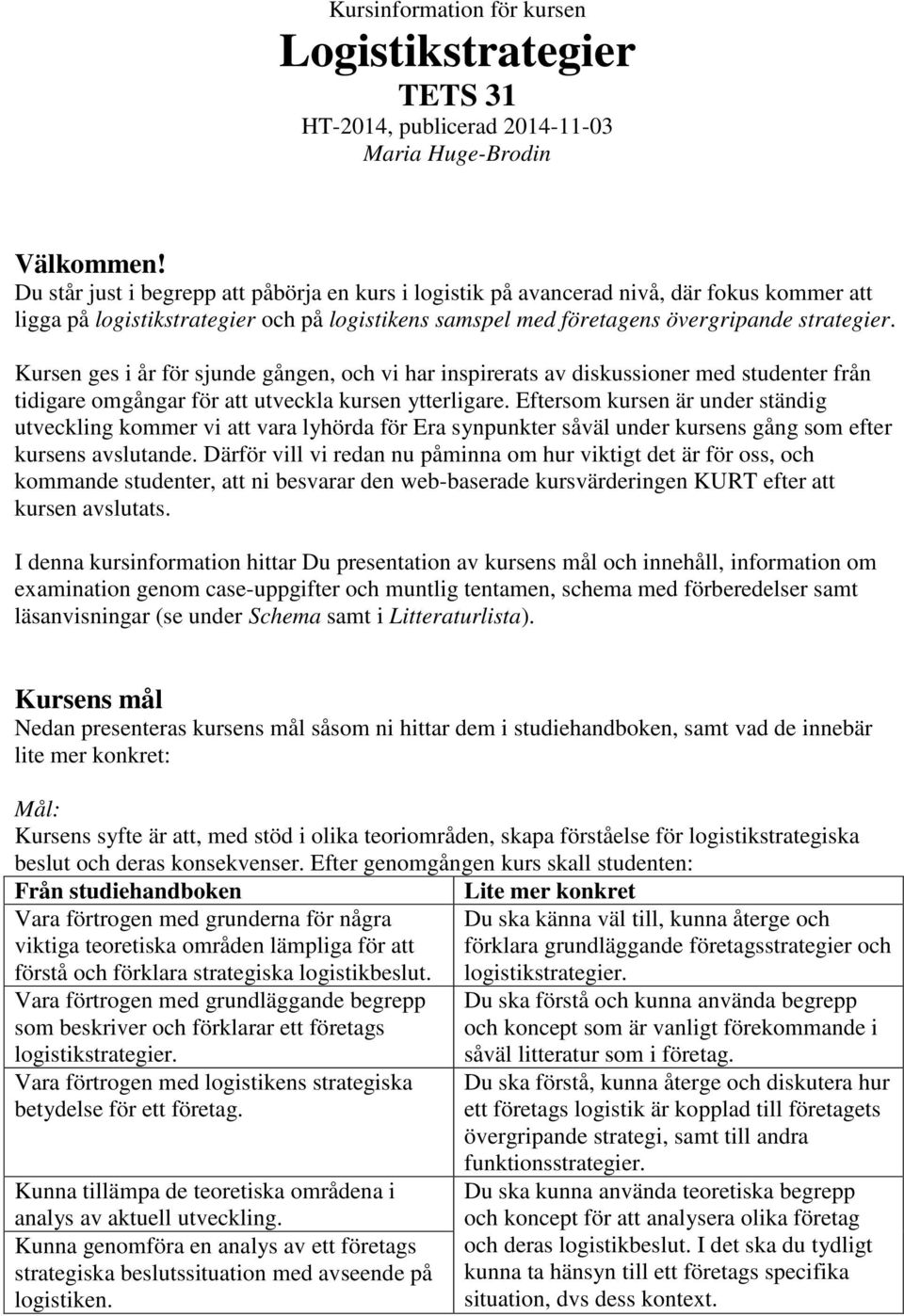 Kursen ges i år för sjunde gången, och vi har inspirerats av diskussioner med studenter från tidigare omgångar för att utveckla kursen ytterligare.