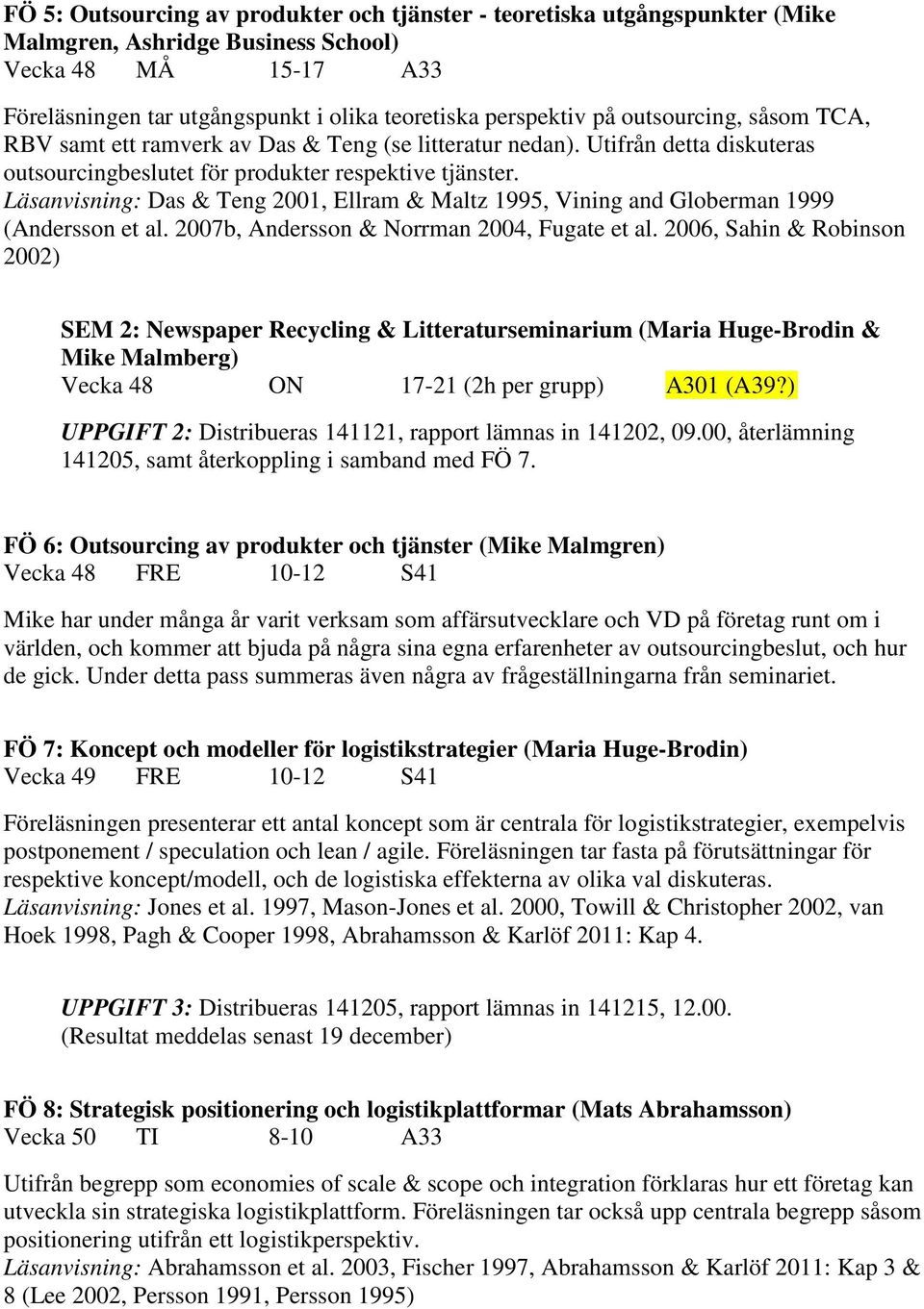 Läsanvisning: Das & Teng 2001, Ellram & Maltz 1995, Vining and Globerman 1999 (Andersson et al. 2007b, Andersson & Norrman 2004, Fugate et al.