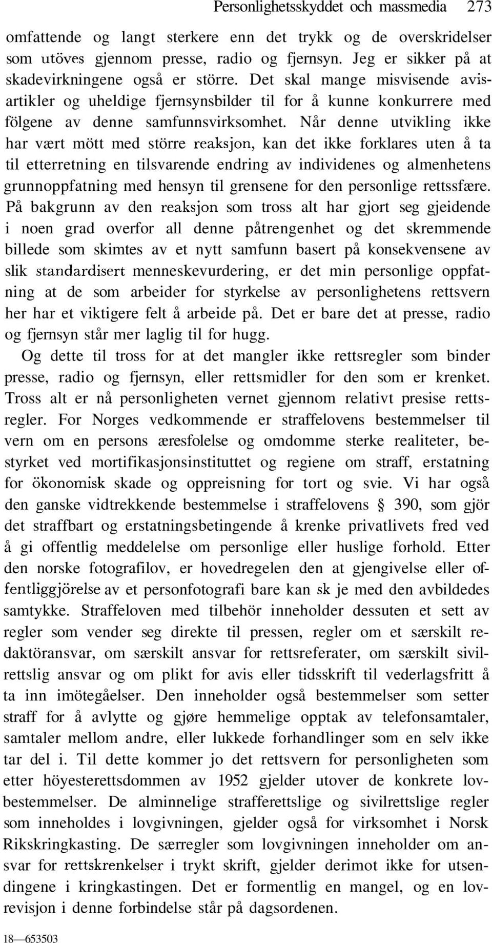 Når denne utvikling ikke har vært mött med större reaksjon, kan det ikke forklares uten å ta til etterretning en tilsvarende endring av individenes og almenhetens grunnoppfatning med hensyn til