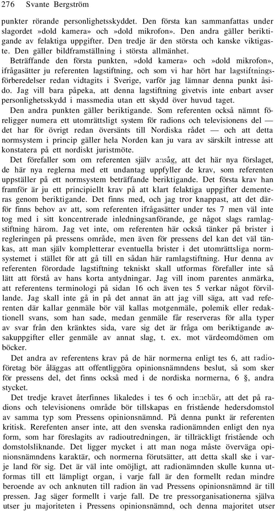 Beträffande den första punkten,»dold kamera» och»dold mikrofon», ifrågasätter ju referenten lagstiftning, och som vi har hört har lagstiftningsförberedelser redan vidtagits i Sverige, varför jag