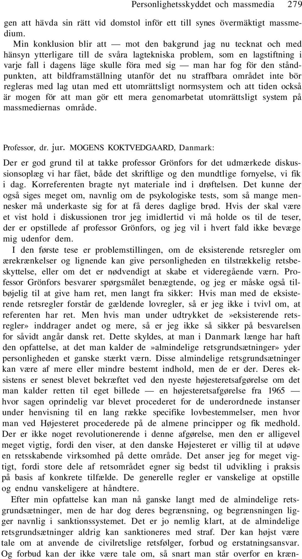 för den ståndpunkten, att bildframställning utanför det nu straffbara området inte bör regleras med lag utan med ett utomrättsligt normsystem och att tiden också är mogen för att man gör ett mera