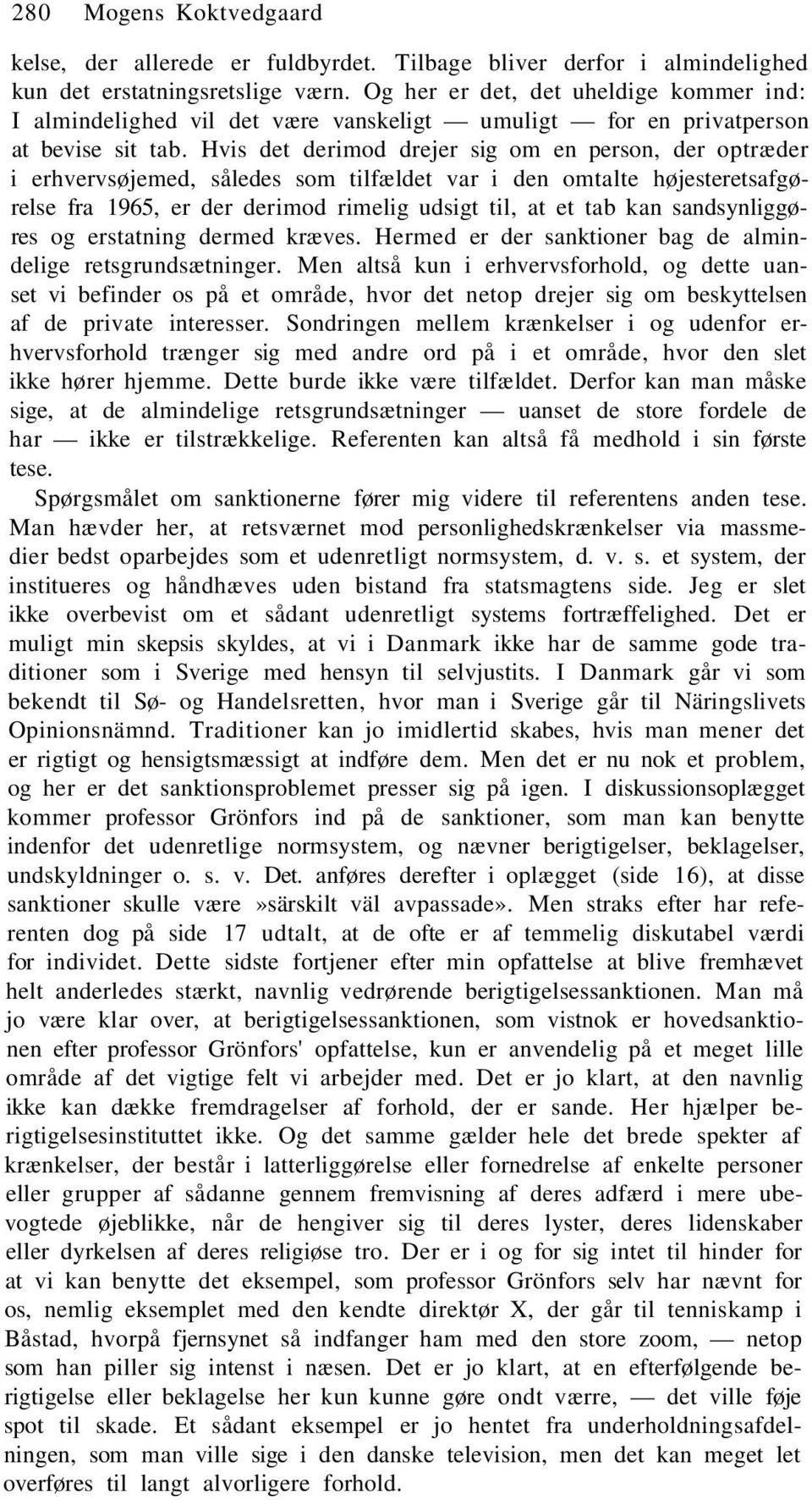 Hvis det derimod drejer sig om en person, der optræder i erhvervsøjemed, således som tilfældet var i den omtalte højesteretsafgørelse fra 1965, er der derimod rimelig udsigt til, at et tab kan