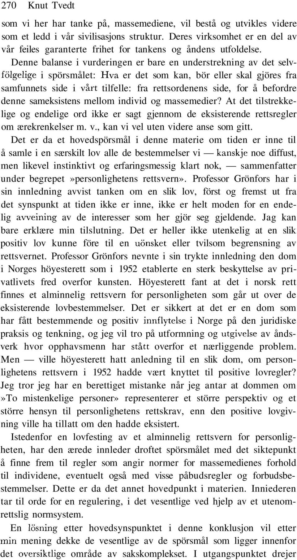 Denne balanse i vurderingen er bare en understrekning av det selvfölgelige i spörsmålet: Hva er det som kan, bör eller skal gjöres fra samfunnets side i vårt tilfelle: fra rettsordenens side, for å